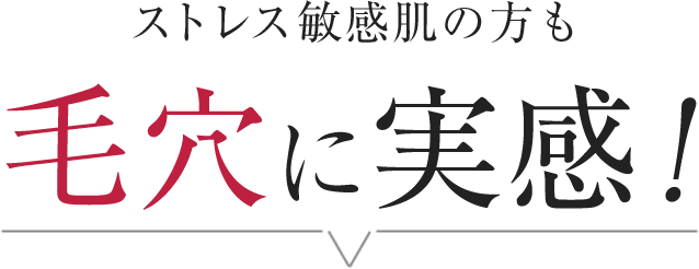 ストレス敏感肌の方も毛穴に実感！