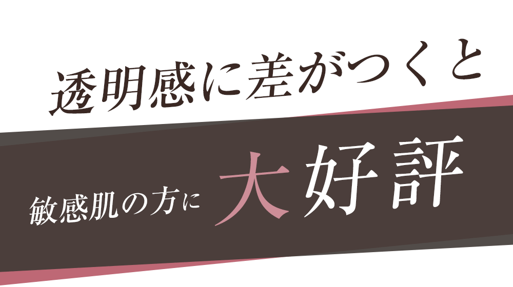 だから透明感に差がつくと敏感肌の方に大好評