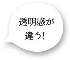 透明感が違う！