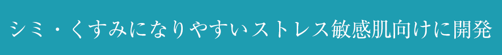 シミ・くすみになりやすい ストレス敏感肌向けに開発